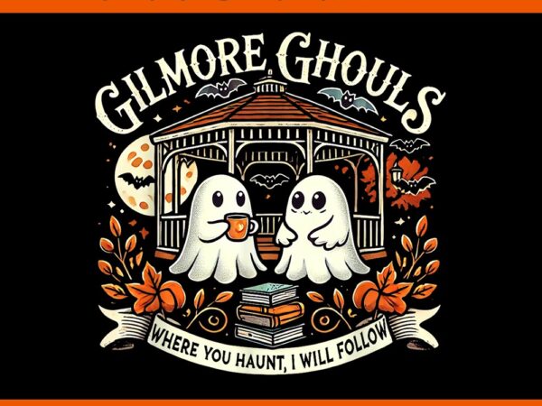 Gilmore ghouls where you haunt i will follow apparel png t shirt design template