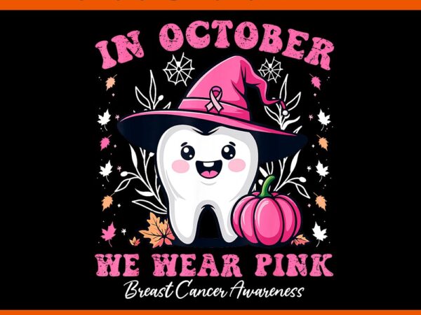 In october we wear pink tooth dental breast cancer awareness png t shirt design for sale