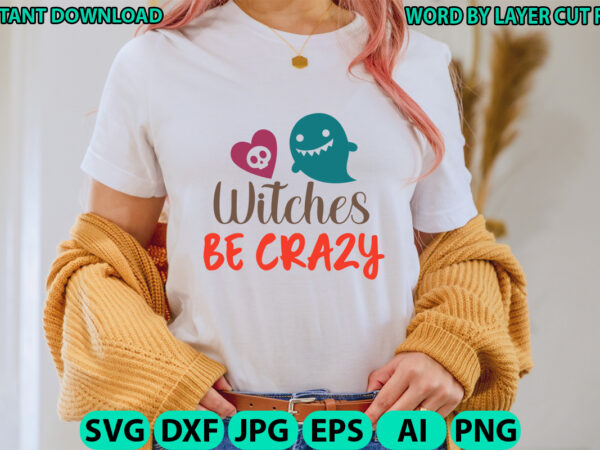 Witches be crazy, halloween, halloween vector, sarcastic svg, funny mom svg, witch svg, ghost svg, silhouette, cricut, cameo, digital