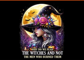 Why Do We Fear The Witches And Not The Men Who Burned Them PNG