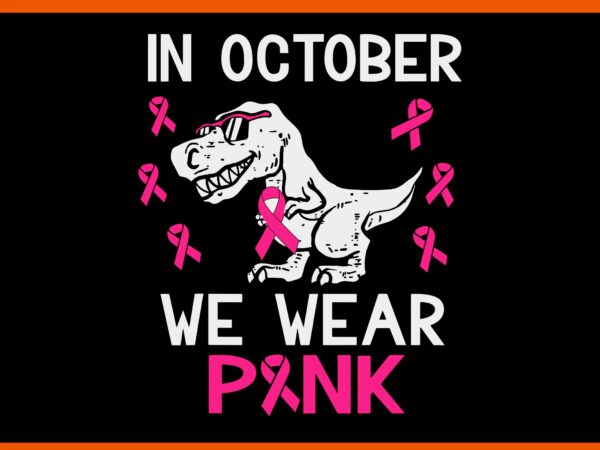 N october we wear pink dinosaur svg T shirt vector artwork