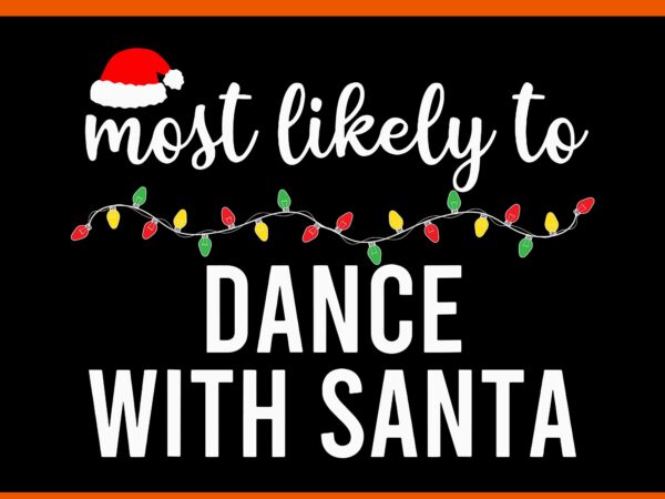 Most likely to dance with santa svg t shirt designs for sale