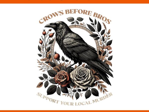 Crows before bros support your local murder png t shirt vector file