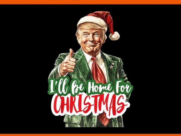 I’ll be home for christmas santa claus trump 2024 png t shirt design for sale