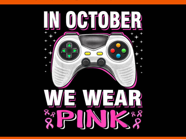 In october we wear pink breast cancer gaming png t shirt design for sale