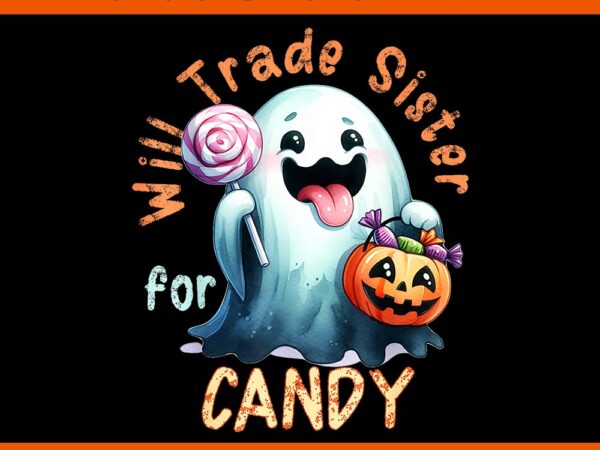 Halloween will trade sister for candy ghost png graphic t shirt