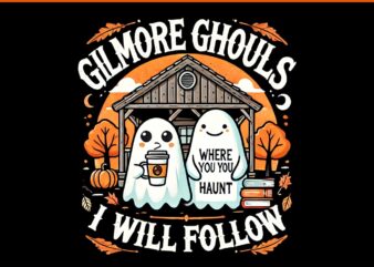 Gilmore Ghouls Where You Haunt I Will Follow PNG t shirt design template