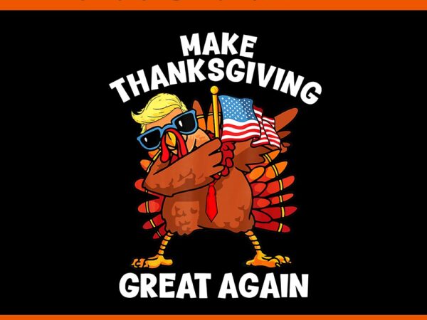 Make thanksgiving great again dabbing turkey trump png t shirt designs for sale