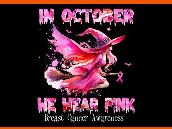 In october we wear pink breast cancer awareness witch png t shirt design for sale