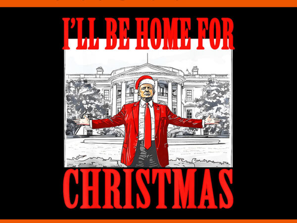 I’ll be home for christmas santa trump xmas png t shirt design for sale