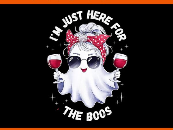 I’m just here for the boos halloween png t shirt design for sale