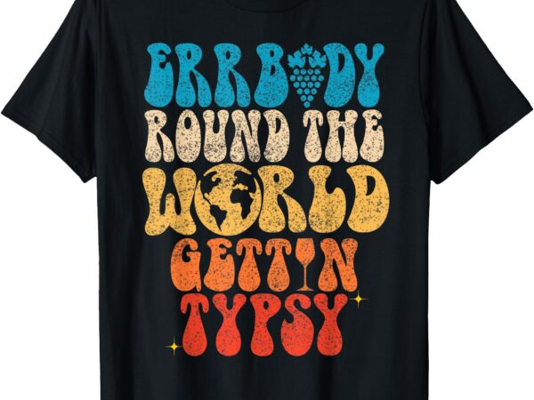 Vintage errbody round the world gettin tipsy food wine women t-shirt