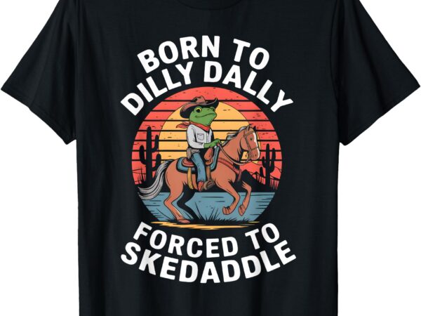 Vintage frog born to dilly dally forced to skedaddle cowboy t-shirt