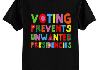 Voting Prevents Unwanted Presidencies T-Shirt