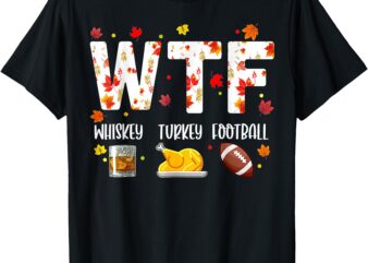 WTF Whiskey Turkey Football Shirt Funny Thanksgiving Day T-Shirt