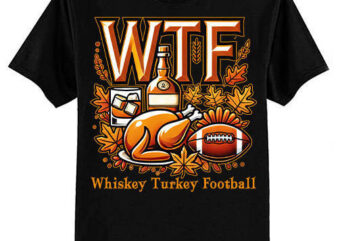 WTF Whiskey Turkey Football Shirt Funny Thanksgiving Day T-Shirt ltsp