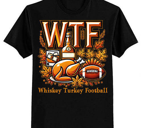 Wtf whiskey turkey football shirt funny thanksgiving day t-shirt ltsp