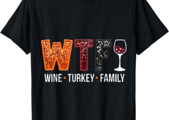 WTF Wine Turkey Family Funny Thanksgiving T-Shirt