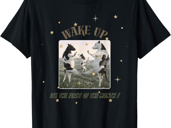 Wake up its the first of the month funny quote dank meme t-shirt