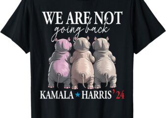 We Are Not Going Back Kamala Harris 2024 Moo Deng Cute Hippo T-Shirt