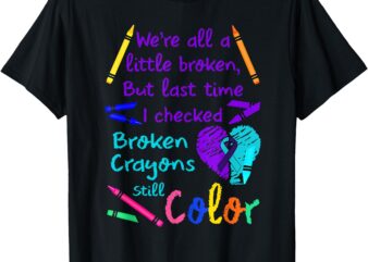 We’re all a little broken but last time I checked broken T-Shirt