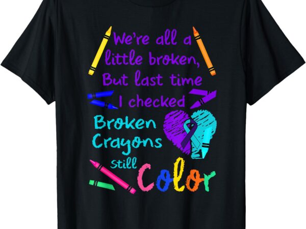 We’re all a little broken but last time i checked broken t-shirt