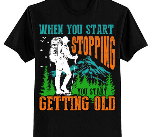 When you start stopping you start getting old hiker t-shirt ltsp