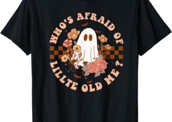 Who’s Afraid Of Little Funny Old Me For Men Women T-Shirt