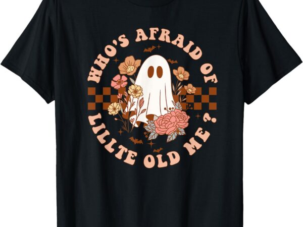 Who’s afraid of little funny old me for men women t-shirt