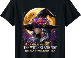 Why Do We Fear The Witches Happy Halloween Spooky Witches T-Shirt