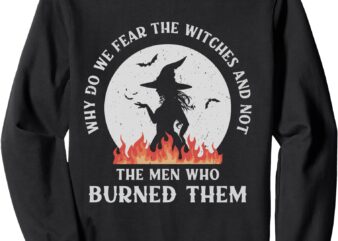 Why Do We Fear The Witches funny Halloween Sweatshirt