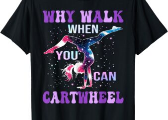 Why Walk When You Can Cartwheel Cute Gymnastics Women Girls T-Shirt