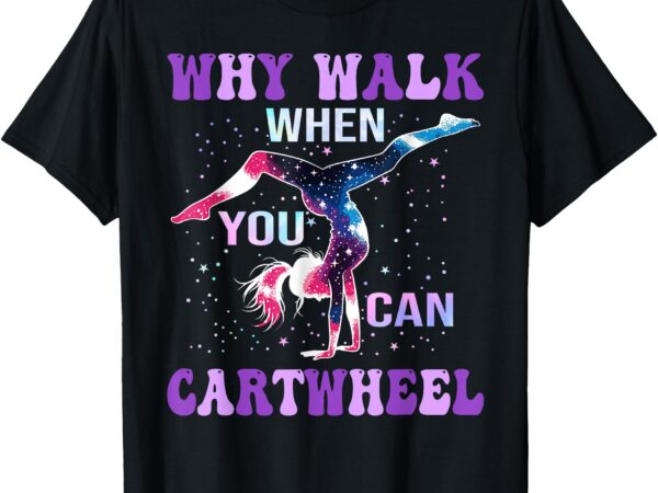 Why walk when you can cartwheel cute gymnastics women girls t-shirt