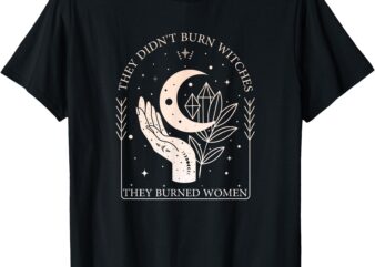 Witchy Halloween They Didn’t Burn Witches They Burned Women T-Shirt