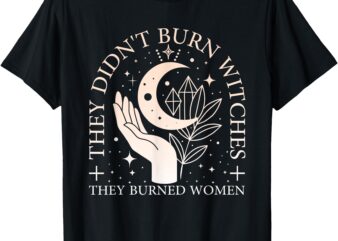 Witchy Halloween They Didn’t Burn Witches They Burned Women T-Shirt