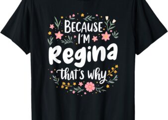 Women Because I’m Regina That’s Why Woman T-Shirt