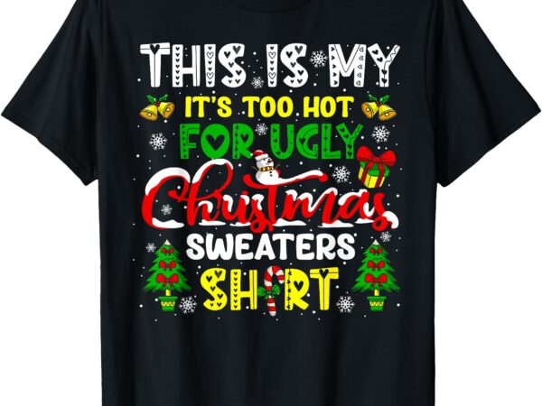 Too hot for ugly christmas sweater funny xmas women men t-shirt