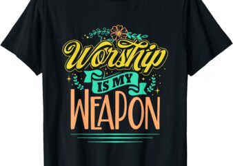 Worship is my weapon Christian T-Shirt