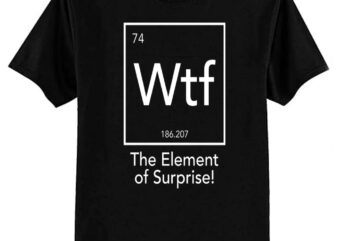 Wtf – The Element of Surprise T-Shirt