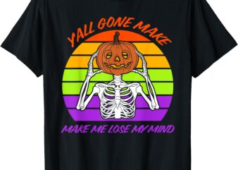 Y’all Gone Make Me Lose My Mind Pumpkin Halloween T-Shirt