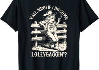 Yall Mind If I Do Some Lollygagging Cowboy Western Frog T-Shirt