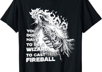 You Don’t Have To Be A Wizard To Cast Fireball Halloween T-Shirt