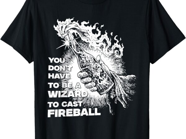 You don’t have to be a wizard to cast fireball halloween t-shirt