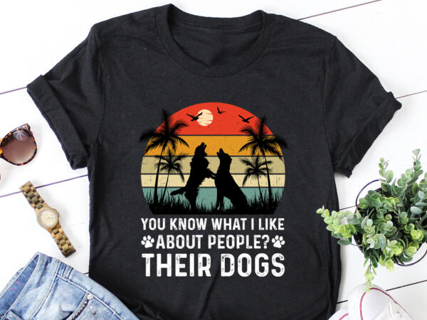 You know what i like about people their dogs t-shirt design