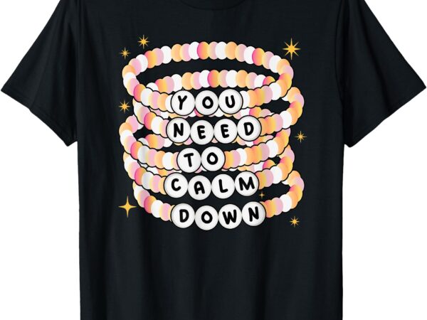 You need to calm down word bread bracelet men women kids t-shirt