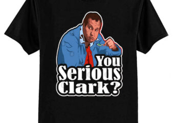 You Serious Clark? Funny Christmas Vacation Cousin Eddie Graphic T-Shirt