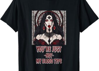 You’re Just Not My Blood Type Vampire T-Shirt