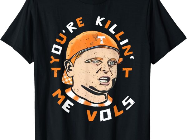 You’re killing me vols vintage meme design t-shirt