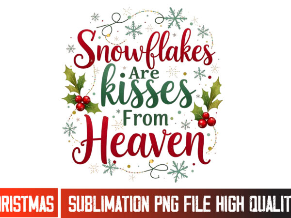 Snowfakes are kisses from heaven t-shirt design, christmas sublimation, holiday sublimation design, festive sublimation png, christmas png f