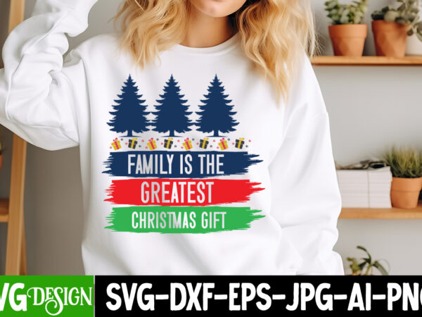 Family is the greatest christmas gift t-shirt design, christmas,christmas t-shirt design, christmas svg bundle,christmas svg cut files